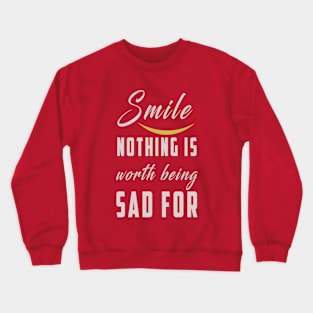 smile nothing is worth being sad for: Newest motivation quote to be happy Crewneck Sweatshirt